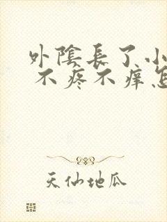 外阴长了小肉芽 不疼不痒怎么回事