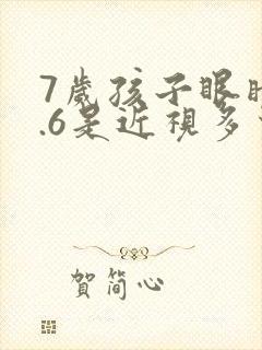 7岁孩子眼睛0.6是近视多少度