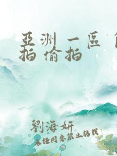 亚洲 一区 自拍 偷拍