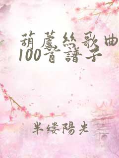 葫芦丝歌曲大全100首谱子