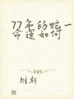 77年的蛇一生命运如何