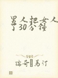 男人把女人桶爽了30分钟