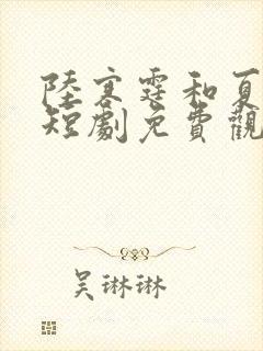 陆寒霆和夏凝绾短剧免费观