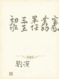 初三毕业家长对班主任的感谢语