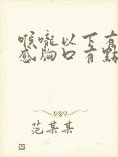 喉咙以下有异物感胸口有点堵