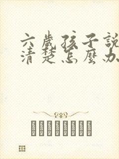 六岁孩子说话不清楚怎么办