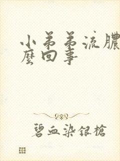 小弟弟流脓了怎么回事