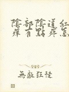 阴部阴道红肿瘙痒有点疼怎么办