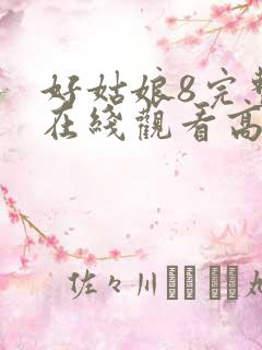 好姑娘8完整版在线观看高清