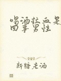 喝酒拉血是怎么回事男性