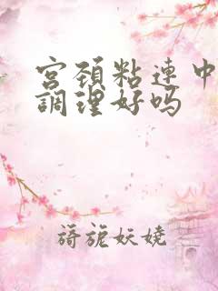 宫颈粘连中药能调理好吗