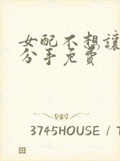 女配不想让主角分手免费