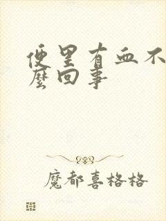 便里有血不疼怎么回事