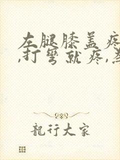 左腿膝盖疼痛,,打弯就疼,为什么