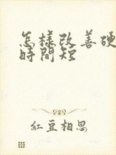 怎样改善硬度差时间短