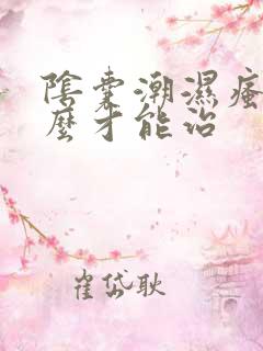 阴囊潮湿瘙痒怎么才能治