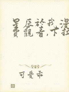 星辰于我漫画免费观看,下拉式