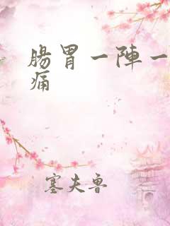 肠胃一阵一阵的痛