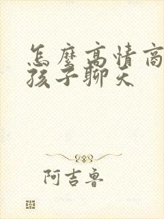 怎么高情商跟女孩子聊天