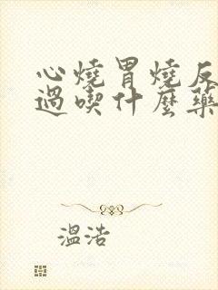 心烧胃烧反酸难过吃什么药