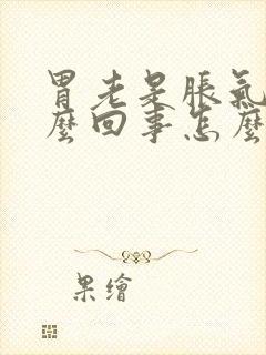 胃老是胀气是怎么回事怎么治疗