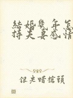 结婚几年怎么保持夫妻感情好