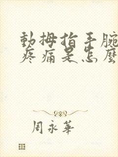 动拇指手腕关节疼痛是怎么回事