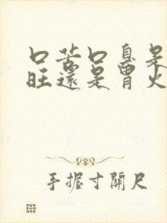 口苦口臭是肝火旺还是胃火旺