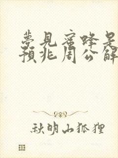 梦见蜜蜂是什么预兆周公解梦