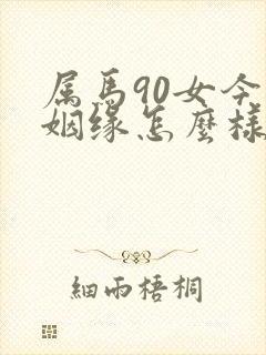 属马90女今年姻缘怎么样