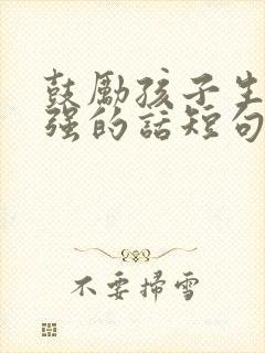 鼓励孩子生病坚强的话短句