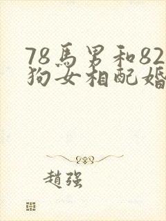 78马男和82狗女相配婚姻如何呢