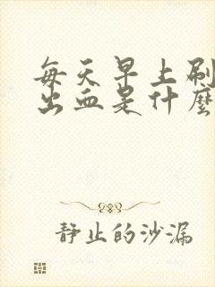 每天早上刷牙牙出血是什么原因