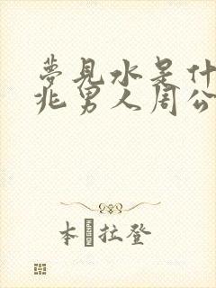 梦见水是什么预兆男人周公解梦