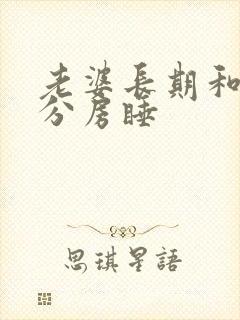 老婆长期和老公分房睡