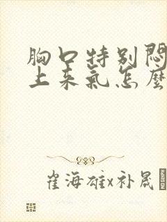 胸口特别闷喘不上来气怎么办