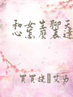 和女生聊天很开心怎么表达