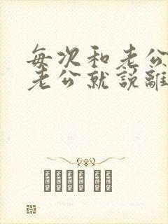 每次和老公吵架老公就说离婚