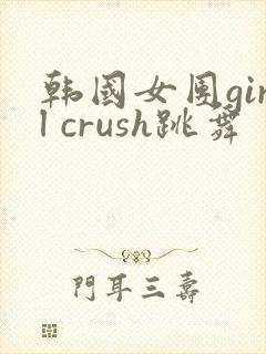 韩国女团girl crush跳舞