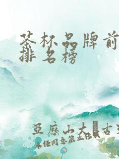 茶杯品牌前十名排名榜