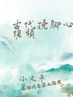 古代挠脚心爆笑视频