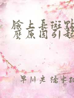 脸上长斑点是什么原因引起的