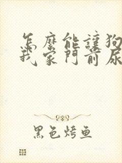 怎么能让狗不在我家门前尿