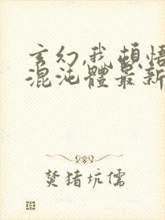 玄幻,我顿悟了混沌体最新章节