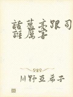 诸葛亮跟司马懿谁厉害