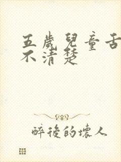 五岁儿童舌说话不清楚