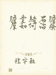 胆囊结石胆囊壁厚如何治疗