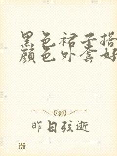 黑色裙子搭什么颜色外套好看