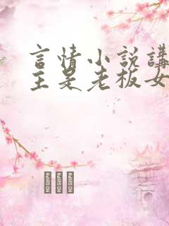 言情小说讲述男主是老板女主是毕业大学生