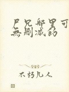 尸兄哪里可以看无删减的